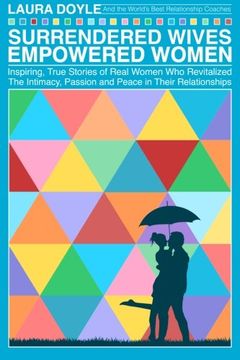 portada Surrendered Wives Empowered Women: The Inspiring, True Stories of Real Women who Revitalized the Intimacy, Passion and Peace in Their Relationships (en Inglés)