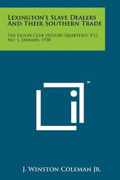 portada lexington's slave dealers and their southern trade: the filson club history quarterly, v12, no. 1, january, 1938