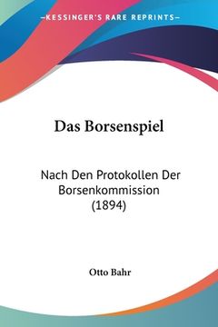 portada Das Borsenspiel: Nach Den Protokollen Der Borsenkommission (1894) (en Alemán)