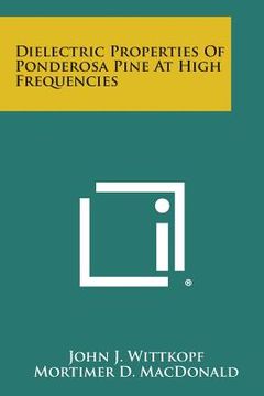 portada Dielectric Properties of Ponderosa Pine at High Frequencies (en Inglés)