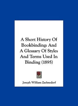 portada a short history of bookbinding: and a glossary of styles and terms used in binding (1895) (en Inglés)