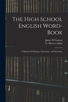 portada The High School English Word-book: a Manual of Orthoepy, Synonymy, and Derivation