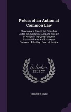portada Précis of an Action at Common Law: Showing at a Glance the Procedure Under the Judicature Acts and Rules in an Action in the Queen's Bench, Common Ple