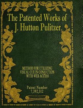 portada The Patented Works of J. Hutton Pulitzer - Patent Number 7,392,312 (en Inglés)