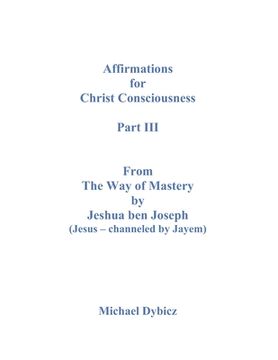 portada Affirmations For Christ Consciousness Part III From The Way of Mastery by Jeshua ben Joseph (Jesus - channeled by Jayem) (en Inglés)