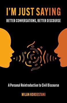 portada I'M Just Saying: The art of Civil Discourse: A Guide to Maintaining Courteous Communication in an Increasingly Divided World (in English)