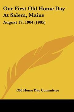 portada our first old home day at salem, maine: august 17, 1904 (1905) (en Inglés)