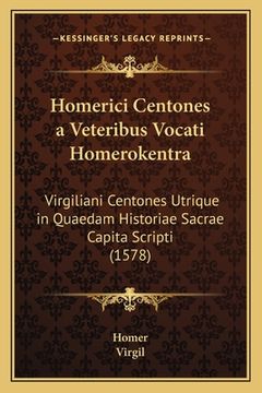 portada Homerici Centones a Veteribus Vocati Homerokentra: Virgiliani Centones Utrique in Quaedam Historiae Sacrae Capita Scripti (1578) (en Latin)