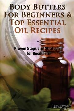portada Body Butters for Beginners & Top Essential Oil Recipes: Prove Steps and Strategies for Beginners