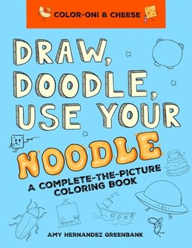 portada Draw, Doodle, Use Your Noodle: A Complete-The-Picture Coloring Book (en Inglés)