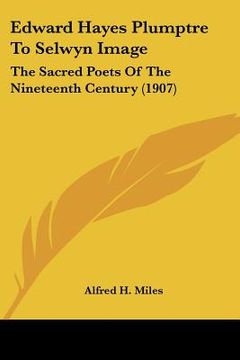 portada edward hayes plumptre to selwyn image: the sacred poets of the nineteenth century (1907) (in English)