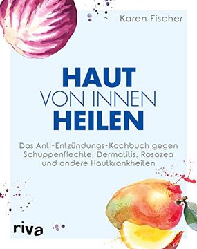 portada Haut von Innen Heilen: Das Anti-Entzündungs-Kochbuch Gegen Schuppenflechte, Dermatitis, Rosazea und Andere Hautkrankheiten (en Alemán)