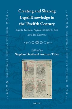 portada Creating and Sharing Legal Knowledge in the Twelfth Century: Sankt Gallen, Stiftsbibliothek, 673 and Its Context (en Inglés)
