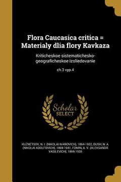 portada Flora Caucasica critica = Materialy dlia flory Kavkaza: Kriticheskoe sistematichesko-geograficheskoe izsliedovanie; ch.3 vyp.4 (en Ruso)