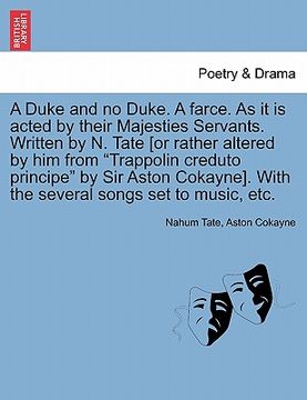 portada a   duke and no duke. a farce. as it is acted by their majesties servants. written by n. tate [or rather altered by him from "trappolin creduto princi