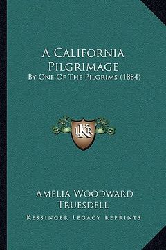 portada a california pilgrimage a california pilgrimage: by one of the pilgrims (1884) by one of the pilgrims (1884) (en Inglés)