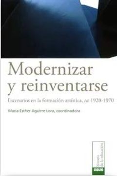 portada Modernizar y Reinventarse: Escenarios en la Formación Artística, ca. 1920-1970
