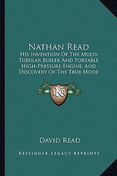 portada nathan read: his invention of the multi-tubular boiler and portable high-pressure engine, and discovery of the true mode of applyin (en Inglés)