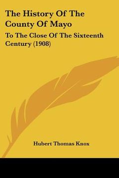 portada the history of the county of mayo: to the close of the sixteenth century (1908) (en Inglés)