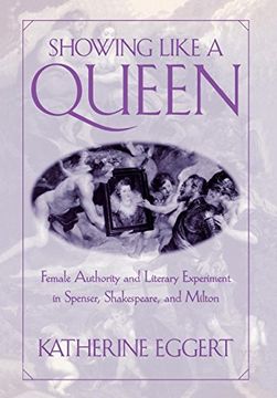 portada Showing Like a Queen: Female Authority and Literary Experiment in Spenser, Shakespeare, and Milton (en Inglés)