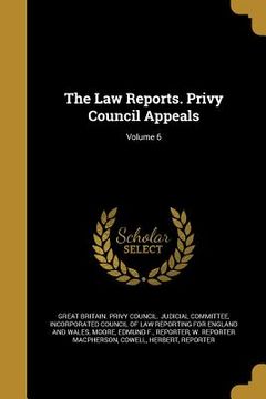 portada The Law Reports. Privy Council Appeals; Volume 6 (en Inglés)