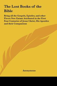 portada the lost books of the bible: being all the gospels, epistles, and other pieces now extant attributed in the first four centuries of jesus christ, h (en Inglés)