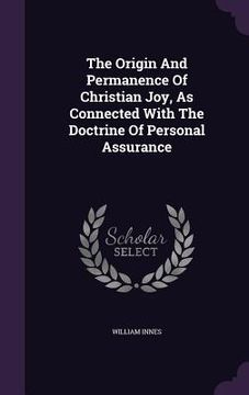 portada The Origin And Permanence Of Christian Joy, As Connected With The Doctrine Of Personal Assurance (en Inglés)