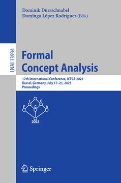 portada Formal Concept Analysis: 17th International Conference, Icfca 2023, Kassel, Germany, July 17-21, 2023, Proceedings (en Inglés)