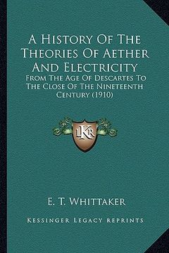 portada a history of the theories of aether and electricity a history of the theories of aether and electricity: from the age of descartes to the close of t (in English)