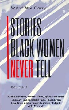 portada What We Carry: Stories Black Women Never Tell Volume 3 (en Inglés)