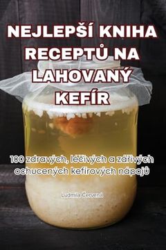 portada Nejlepsí Kniha ReceptŮ Na Lahovaný Kefír (en Czech)