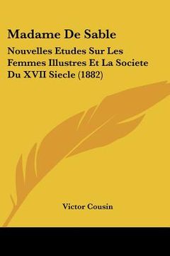 portada Madame De Sable: Nouvelles Etudes Sur Les Femmes Illustres Et La Societe Du XVII Siecle (1882) (en Francés)