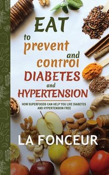 portada Eat to Prevent and Control Diabetes and Hypertension - Full Color Print: How Superfoods Can Help You Live Diabetes And Hypertension Free (en Inglés)