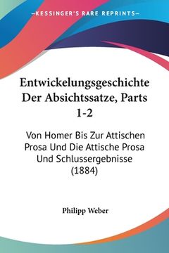 portada Entwickelungsgeschichte Der Absichtssatze, Parts 1-2: Von Homer Bis Zur Attischen Prosa Und Die Attische Prosa Und Schlussergebnisse (1884) (en Alemán)