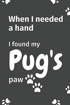 portada When i Needed a Hand, i Found my Pug's Paw: For pug Puppy Fans (en Inglés)