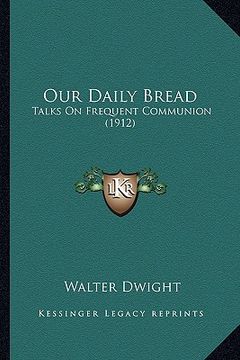 portada our daily bread: talks on frequent communion (1912) (en Inglés)