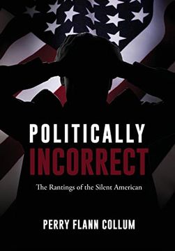portada Politically Incorrect: The Rantings of the Silent American (en Inglés)