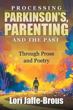 portada Processing Parkinson's, Parenting and the Past: Through Prose and Poetry (in English)