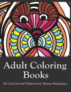 portada Adult Coloring Books: 50 Cool Animal Patterns for Stress Relaxation: Ideal for Growups Stress Relieving: Men and Women with Pens, Pencils, Marks, Gel (in English)