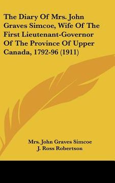 portada the diary of mrs. john graves simcoe, wife of the first lieutenant-governor of the province of upper canada, 1792-96 (1911) (en Inglés)