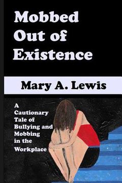 portada Mobbed Out Of Existence: A Cautionary Tale of Bullying and Mobbing in the Workplace (in English)