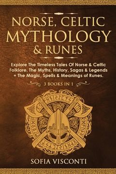 portada Norse, Celtic Mythology & Runes: Explore the Timeless Tales of Norse & Celtic Folklore, the Myths, History, Sagas & Legends + the Magic, Spells & Meanings of Runes: (3 Books in 1) (en Inglés)