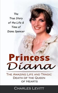 portada Princess Diana: The True Story of the Life & Time of Diana Spencer (The Amazing Life and Tragic Death of the Queen of Hearts) (en Inglés)