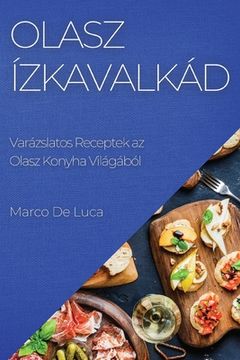 portada Olasz Ízkavalkád: Varázslatos Receptek az Olasz Konyha Világából (en Húngaro)