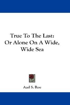 portada true to the last: or alone on a wide, wide sea (in English)