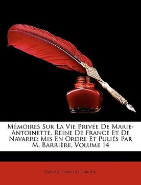 portada Mémoires Sur La Vie Privée De Marie-Antoinette, Reine De France Et De Navarre: Mis En Ordre Et Puliés Par M. Barrière, Volume 14 (en Francés)