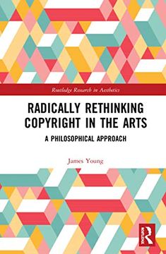 portada Radically Rethinking Copyright in the Arts: A Philosophical Approach (Routledge Research in Aesthetics) (in English)
