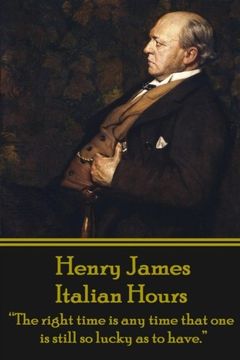 portada Henry James - Italian Hours: "The right time is any time that one is still so lucky as to have."