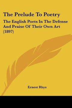 portada the prelude to poetry: the english poets in the defense and praise of their own art (1897) (in English)