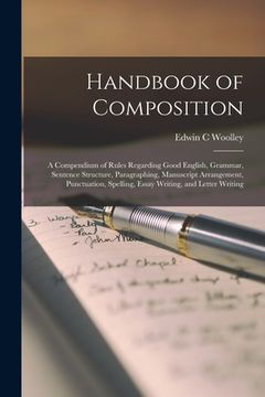 portada Handbook of Composition; a Compendium of Rules Regarding Good English, Grammar, Sentence Structure, Paragraphing, Manuscript Arrangement, Punctuation, (en Inglés)